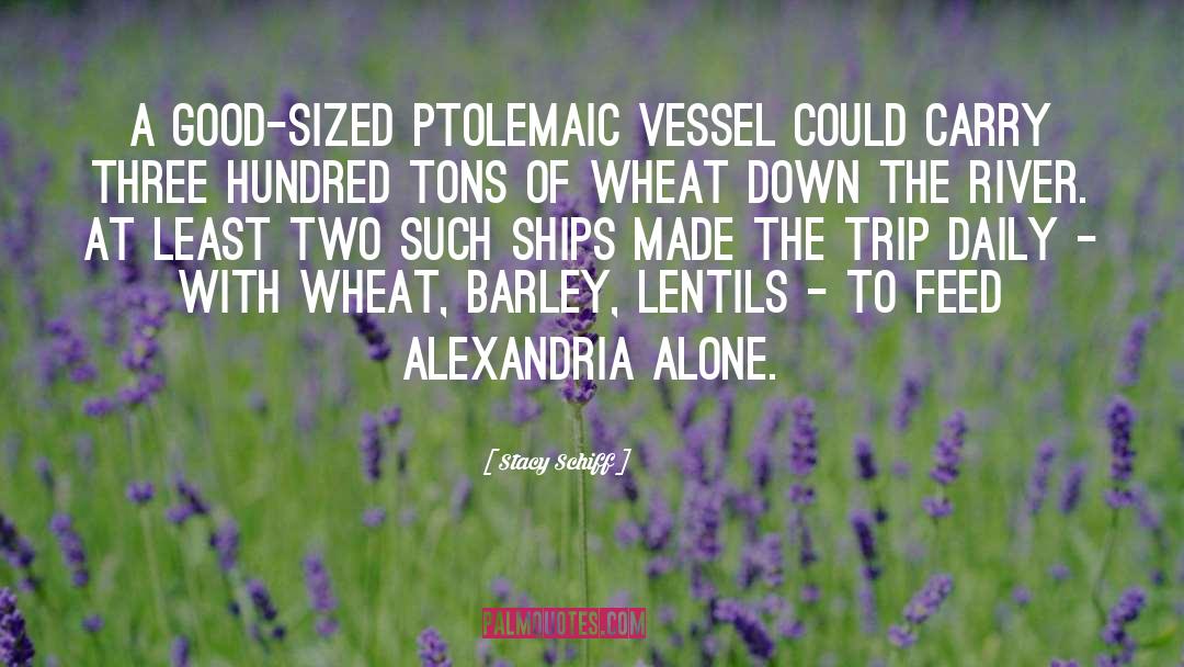 Stacy Schiff Quotes: A good-sized Ptolemaic vessel could