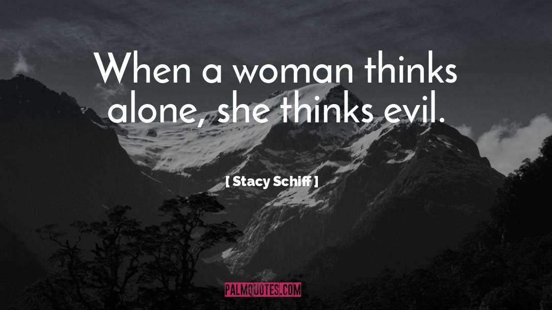 Stacy Schiff Quotes: When a woman thinks alone,