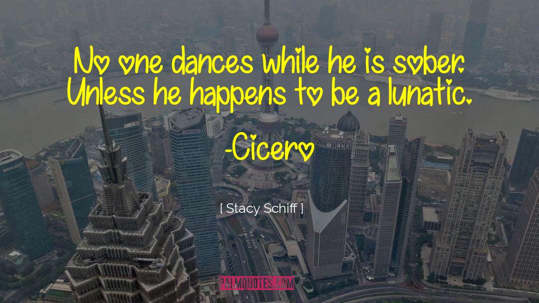 Stacy Schiff Quotes: No one dances while he