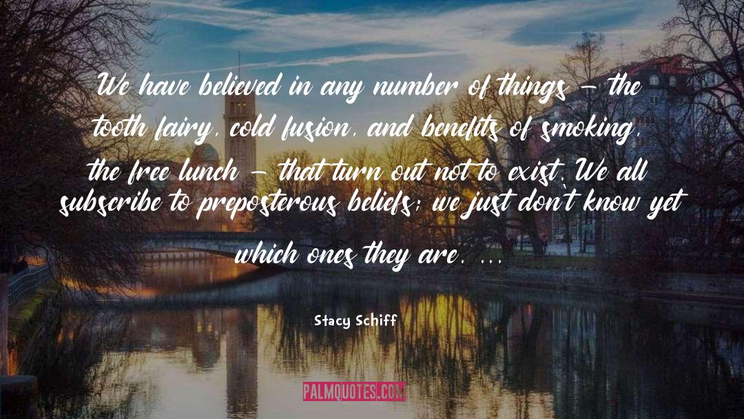Stacy Schiff Quotes: We have believed in any