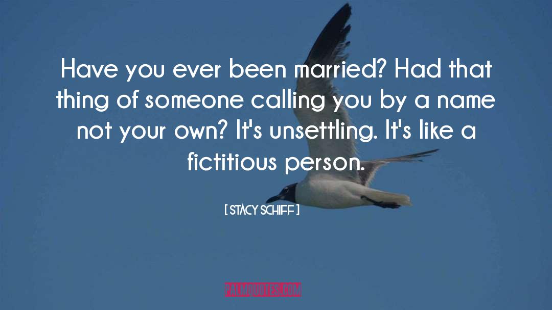 Stacy Schiff Quotes: Have you ever been married?