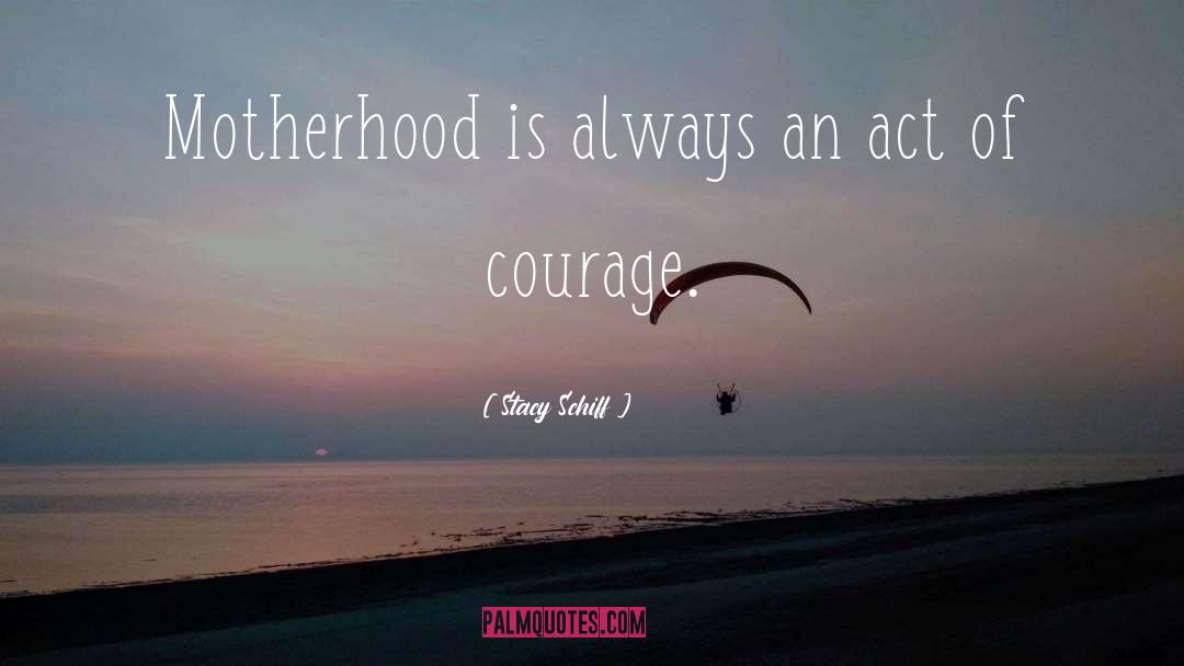 Stacy Schiff Quotes: Motherhood is always an act