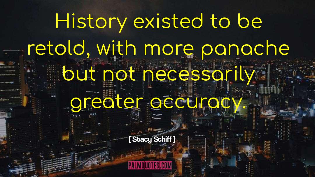 Stacy Schiff Quotes: History existed to be retold,