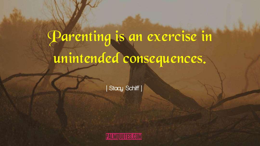 Stacy Schiff Quotes: Parenting is an exercise in
