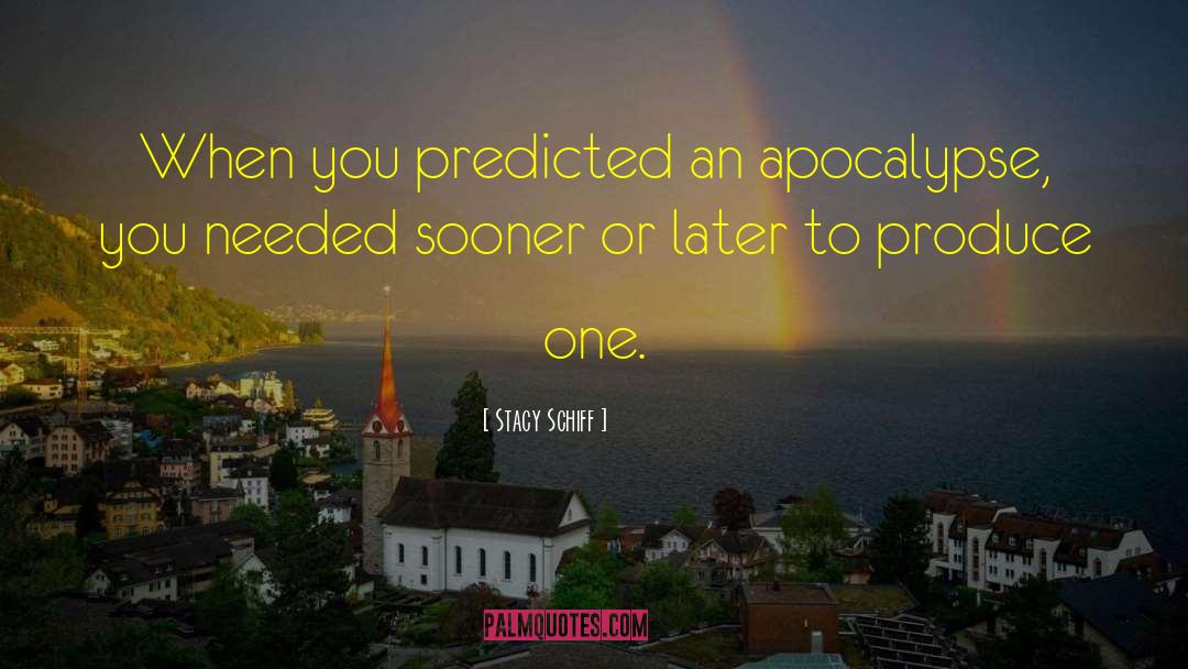 Stacy Schiff Quotes: When you predicted an apocalypse,