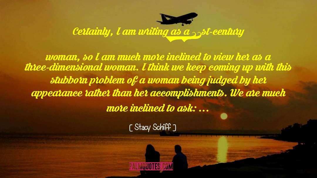 Stacy Schiff Quotes: Certainly, I am writing as