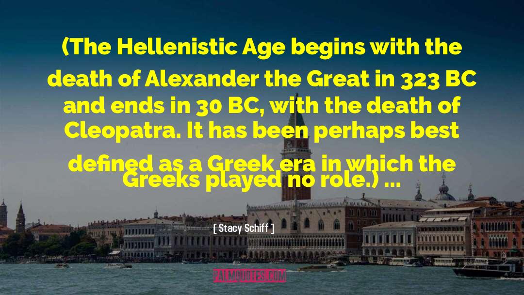 Stacy Schiff Quotes: (The Hellenistic Age begins with