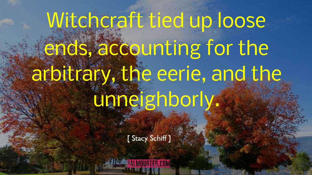 Stacy Schiff Quotes: Witchcraft tied up loose ends,