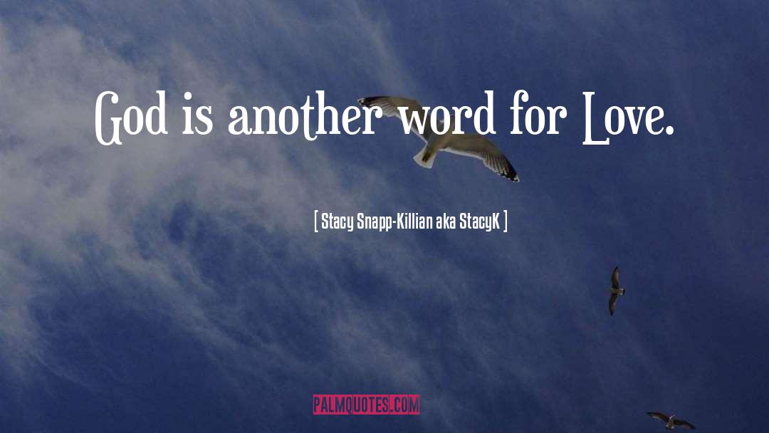 Stacy Snapp-Killian Aka StacyK Quotes: God is another word for