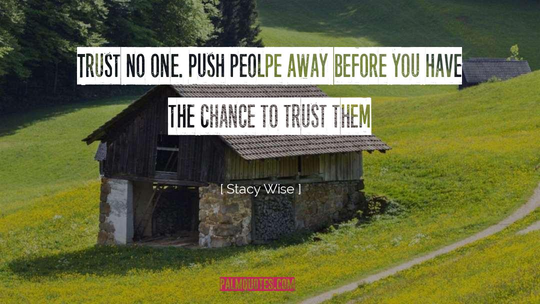 Stacy Wise Quotes: Trust no one. Push peolpe