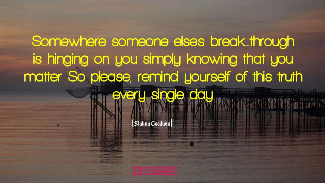 Stalina Goodwin Quotes: Somewhere someone else's break-through is