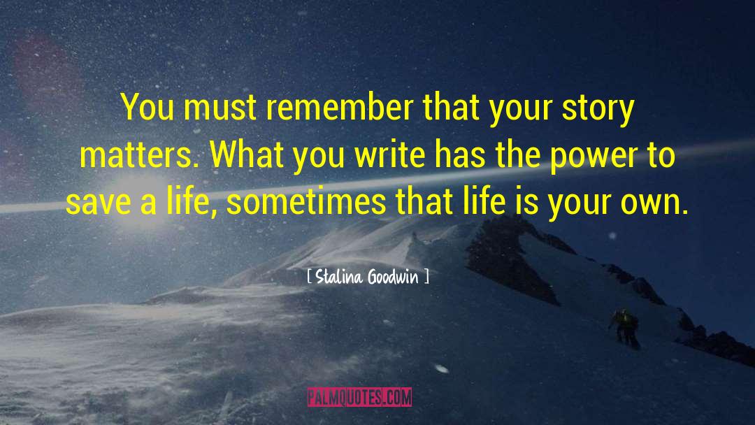 Stalina Goodwin Quotes: You must remember that your