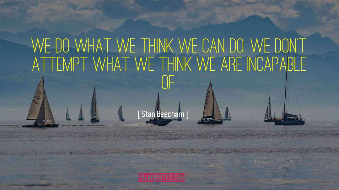 Stan Beecham Quotes: We do what we think