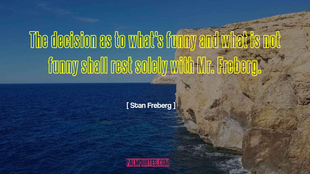 Stan Freberg Quotes: The decision as to what's