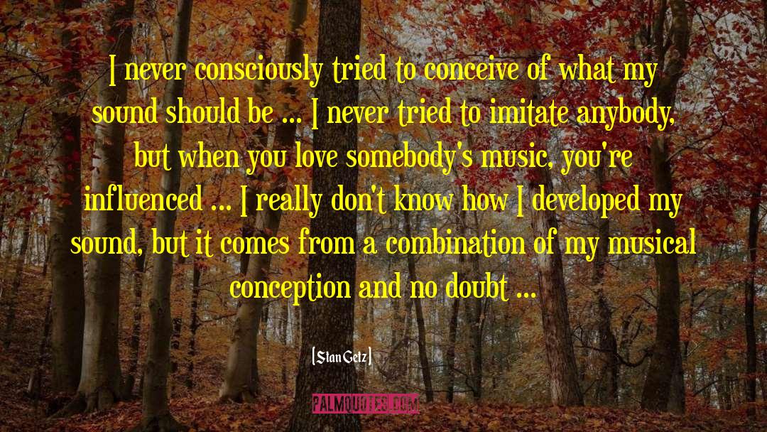 Stan Getz Quotes: I never consciously tried to