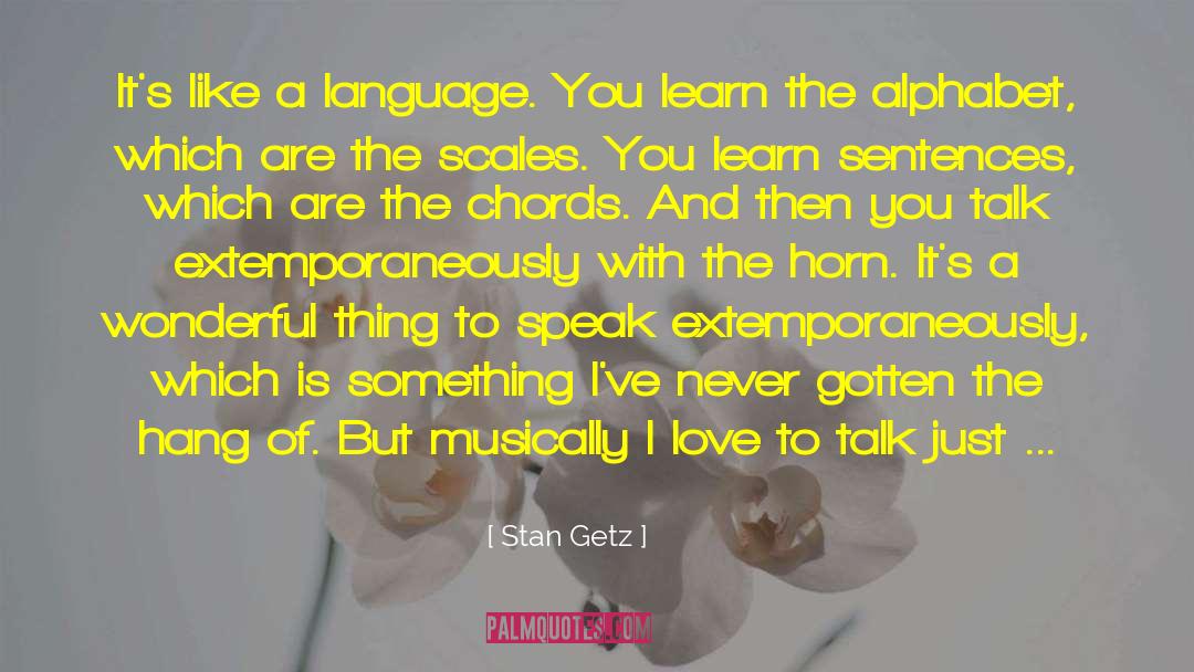 Stan Getz Quotes: It's like a language. You