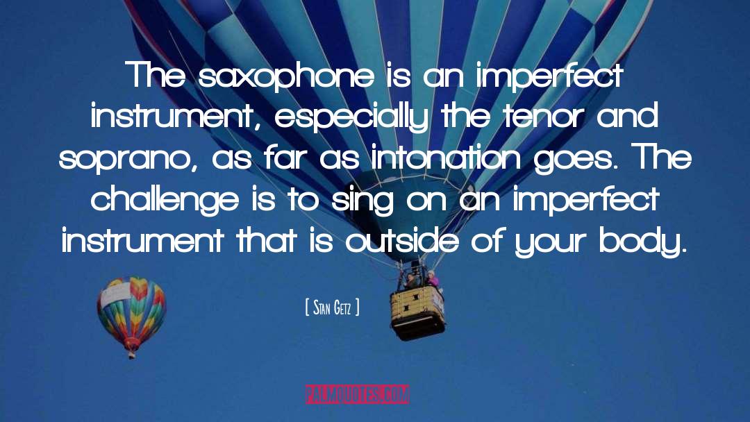 Stan Getz Quotes: The saxophone is an imperfect