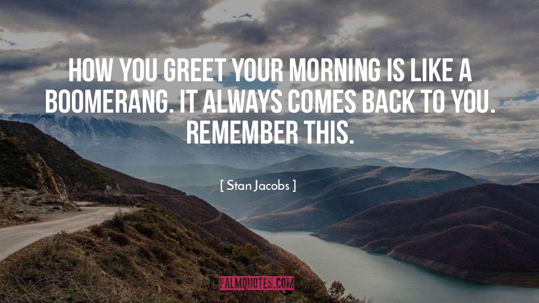 Stan Jacobs Quotes: How you greet your morning