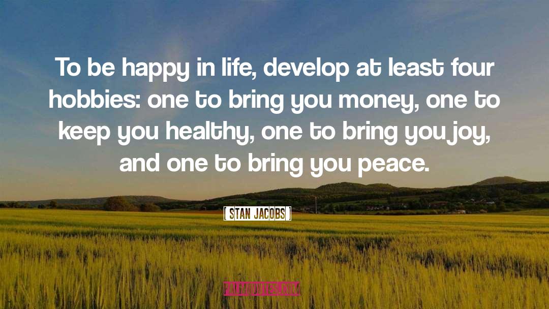 Stan Jacobs Quotes: To be happy in life,