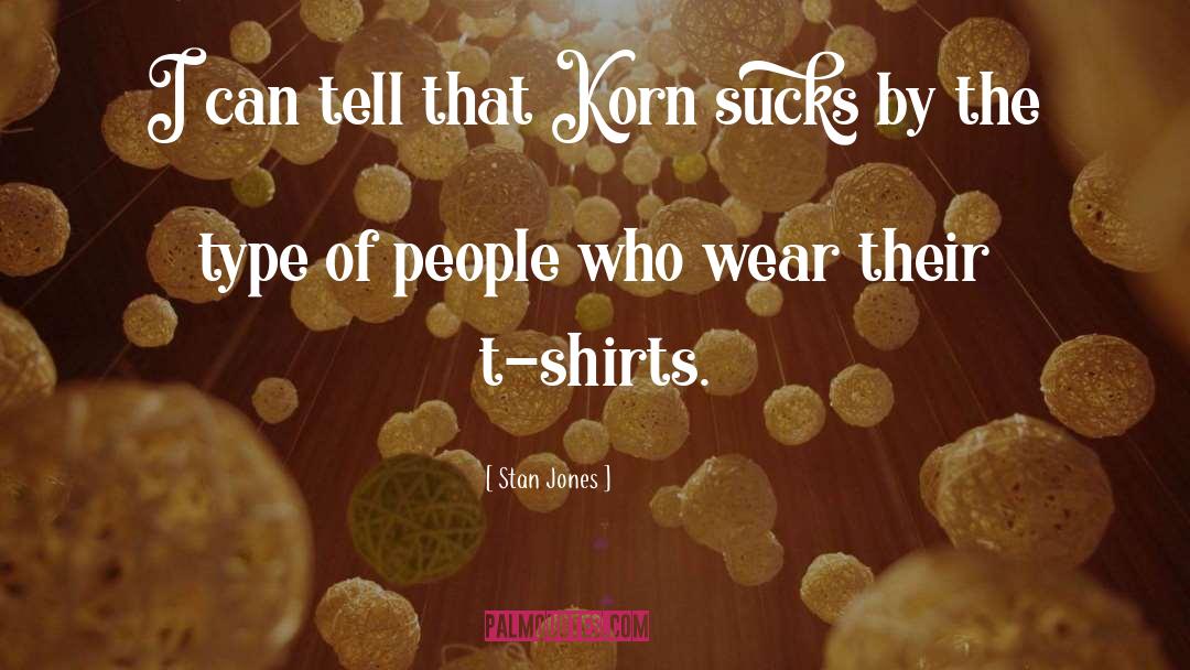 Stan Jones Quotes: I can tell that Korn