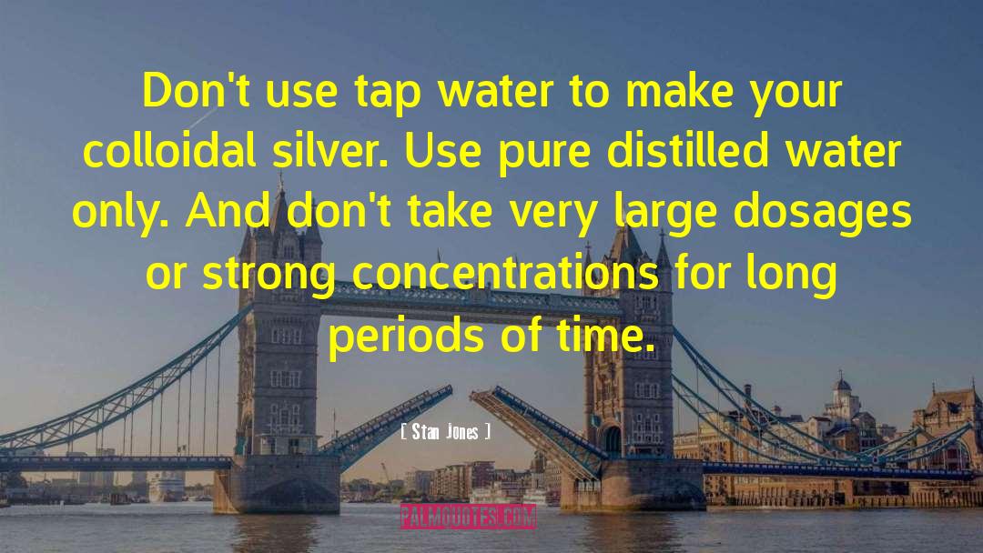 Stan Jones Quotes: Don't use tap water to