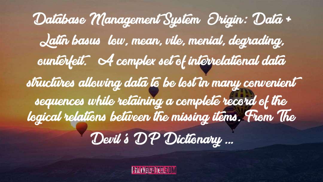 Stan Kelly-Bootle Quotes: Database Management System [Origin: Data