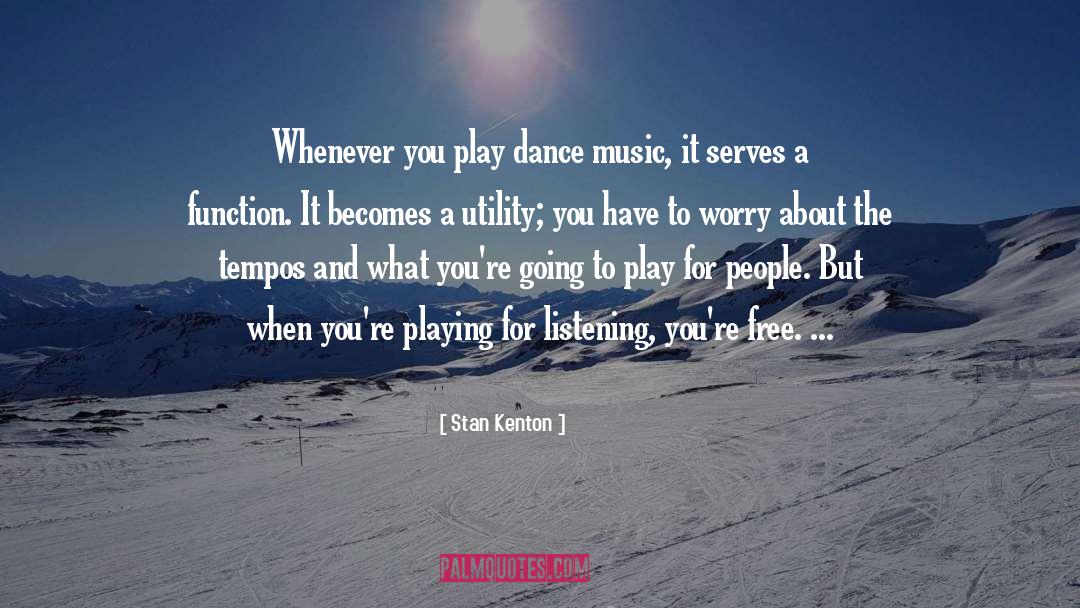 Stan Kenton Quotes: Whenever you play dance music,