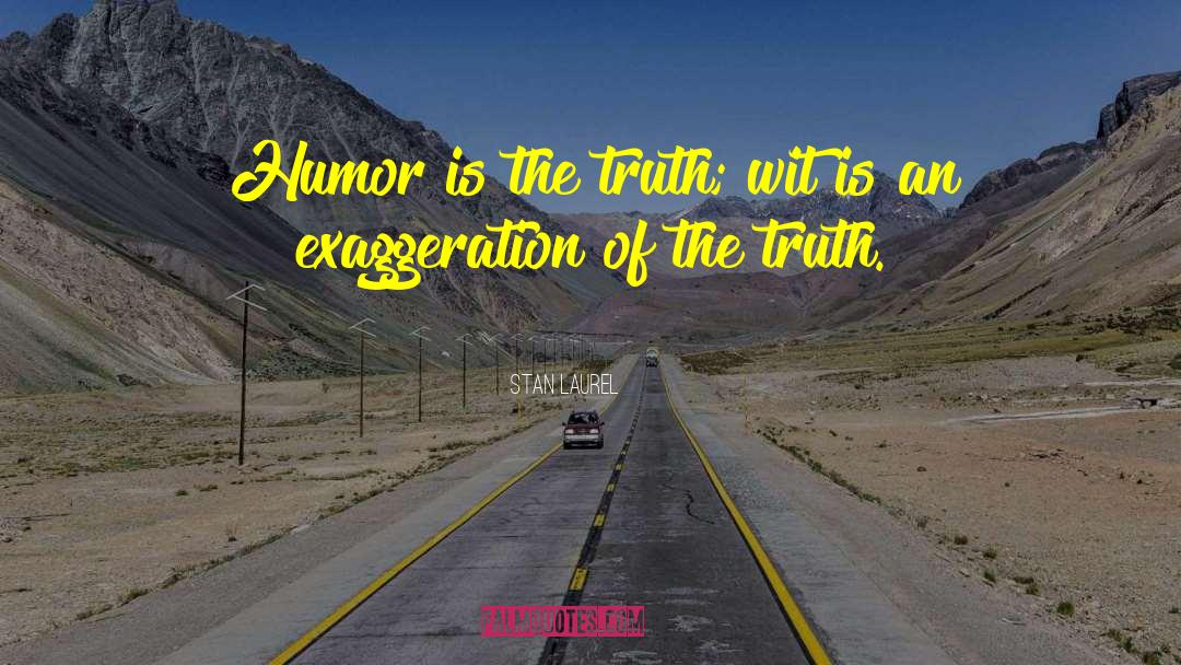 Stan Laurel Quotes: Humor is the truth; wit