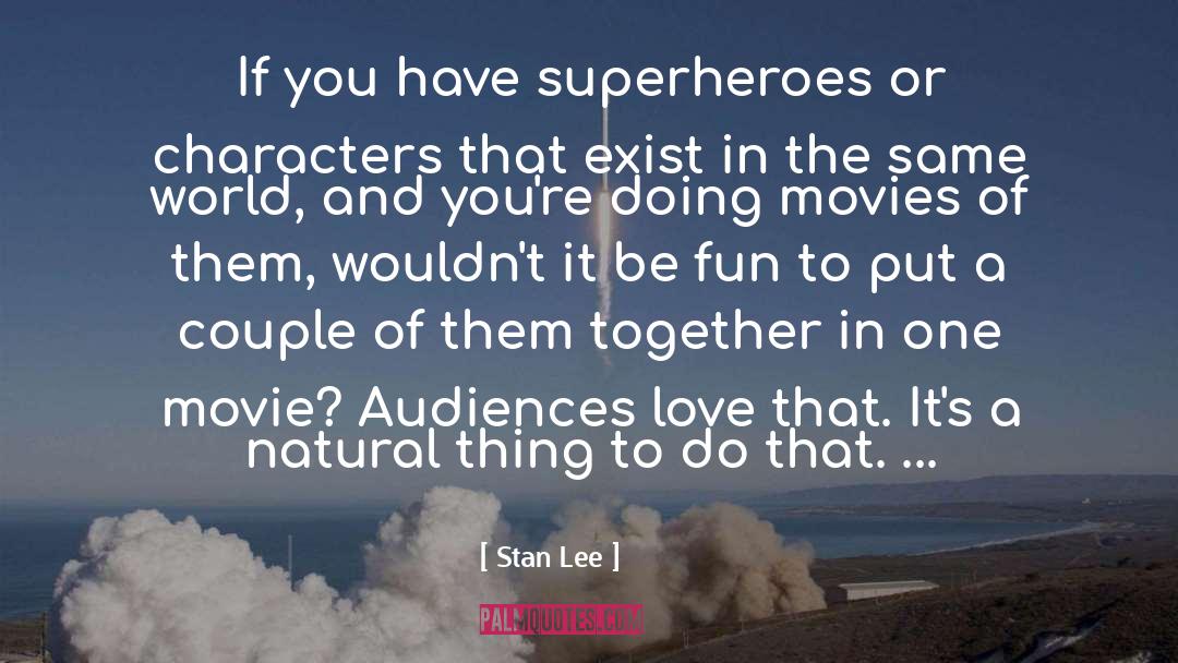 Stan Lee Quotes: If you have superheroes or