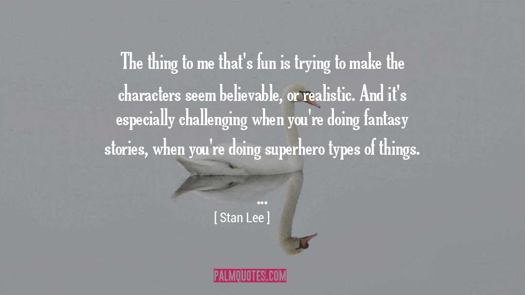 Stan Lee Quotes: The thing to me that's