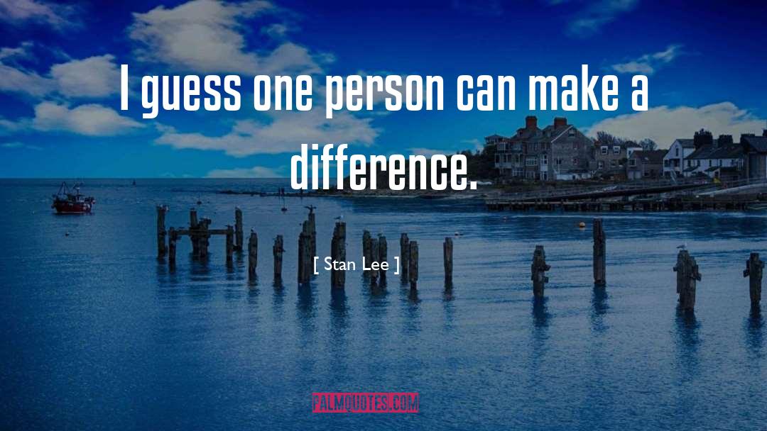 Stan Lee Quotes: I guess one person can