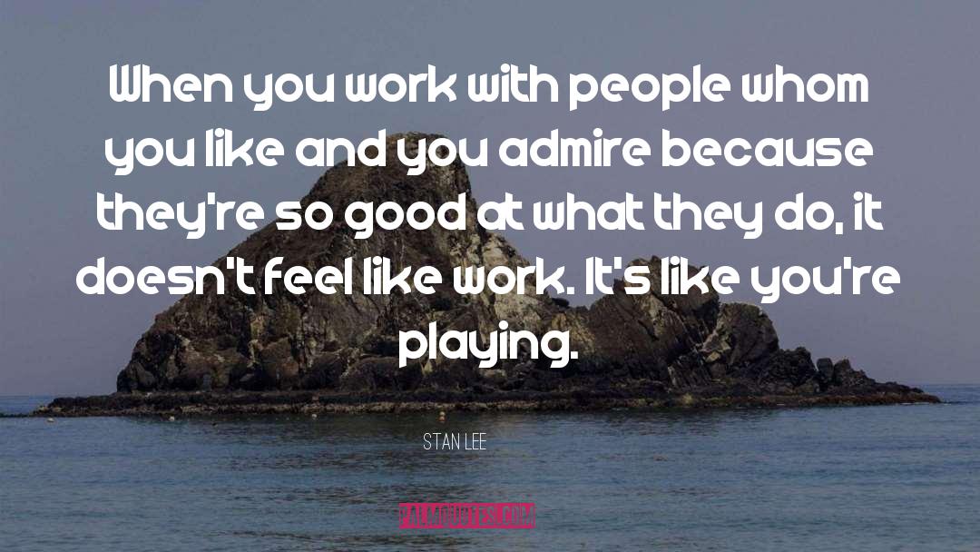 Stan Lee Quotes: When you work with people