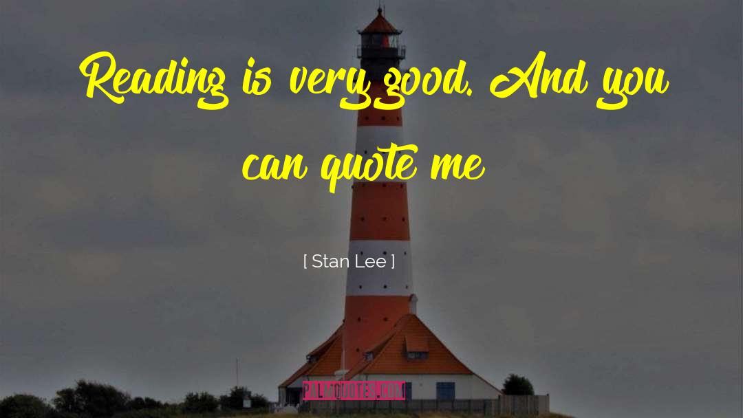 Stan Lee Quotes: Reading is very good. And