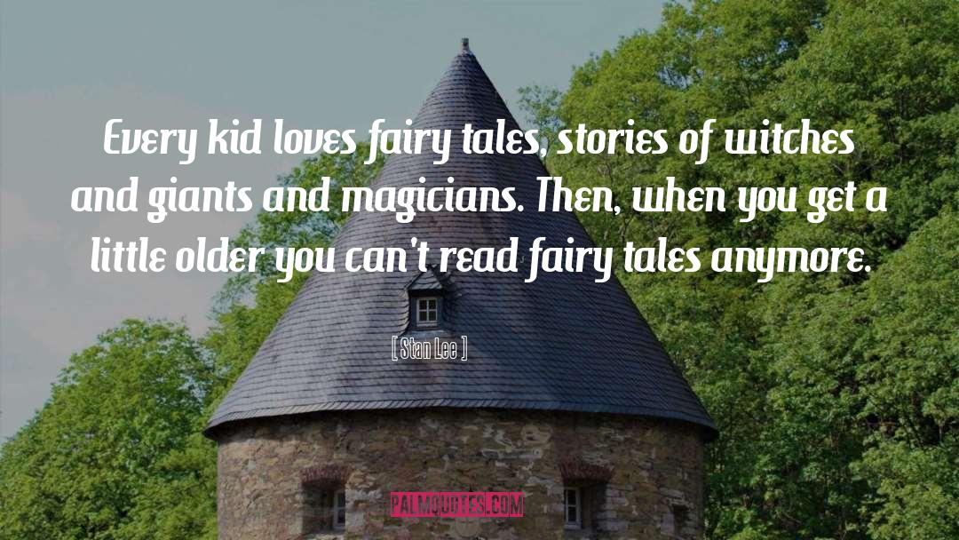 Stan Lee Quotes: Every kid loves fairy tales,