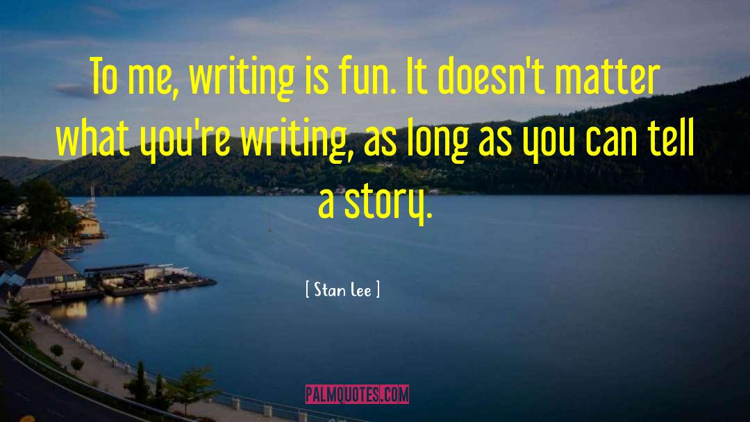 Stan Lee Quotes: To me, writing is fun.