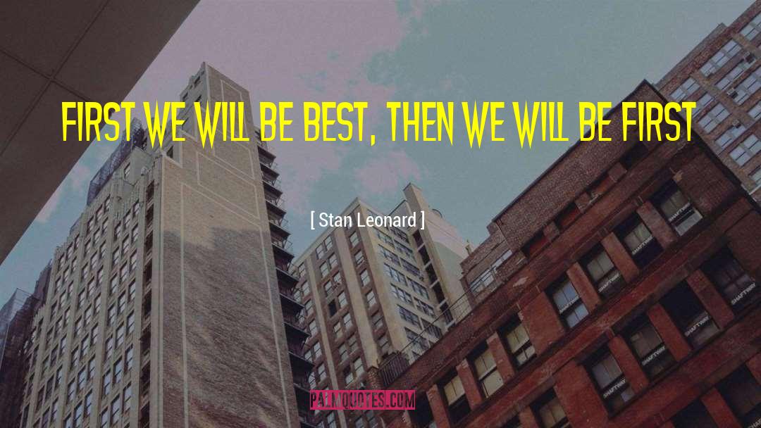 Stan Leonard Quotes: First we will be best,