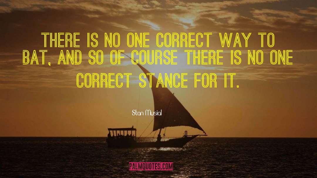 Stan Musial Quotes: There is no one correct