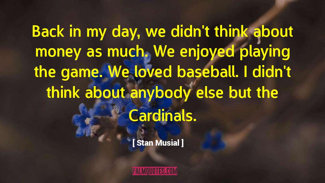 Stan Musial Quotes: Back in my day, we