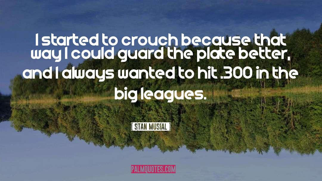 Stan Musial Quotes: I started to crouch because