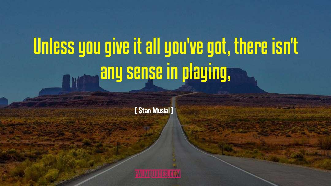Stan Musial Quotes: Unless you give it all