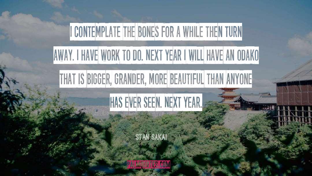 Stan Sakai Quotes: I contemplate the bones for