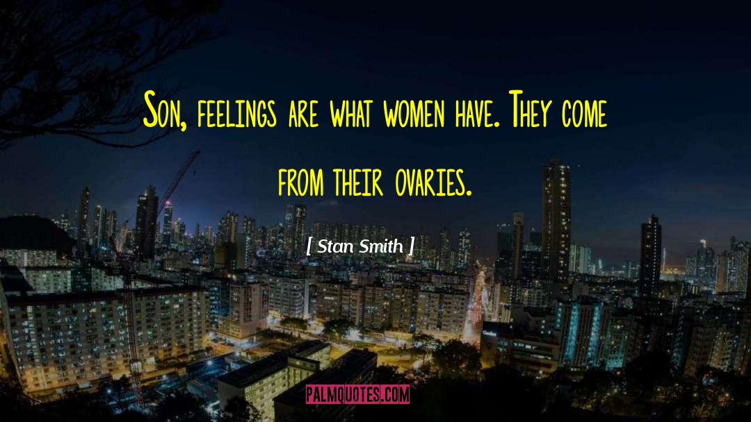 Stan Smith Quotes: Son, feelings are what women