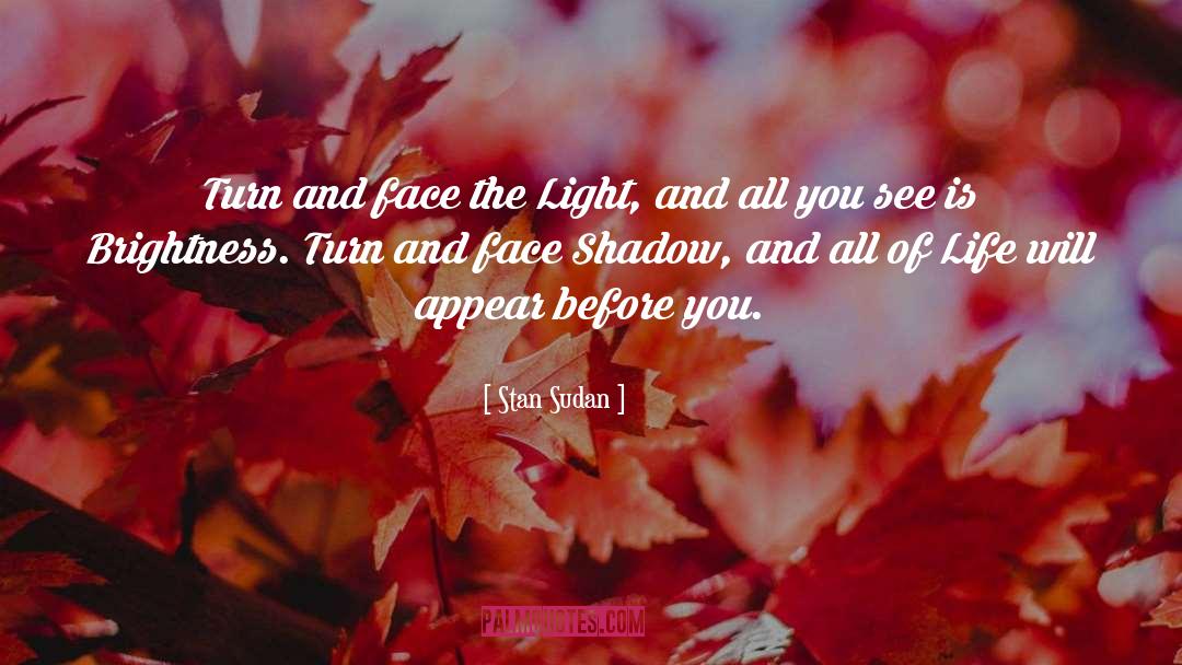 Stan Sudan Quotes: Turn and face the Light,