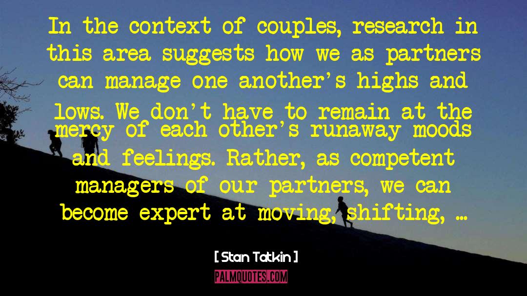 Stan Tatkin Quotes: In the context of couples,