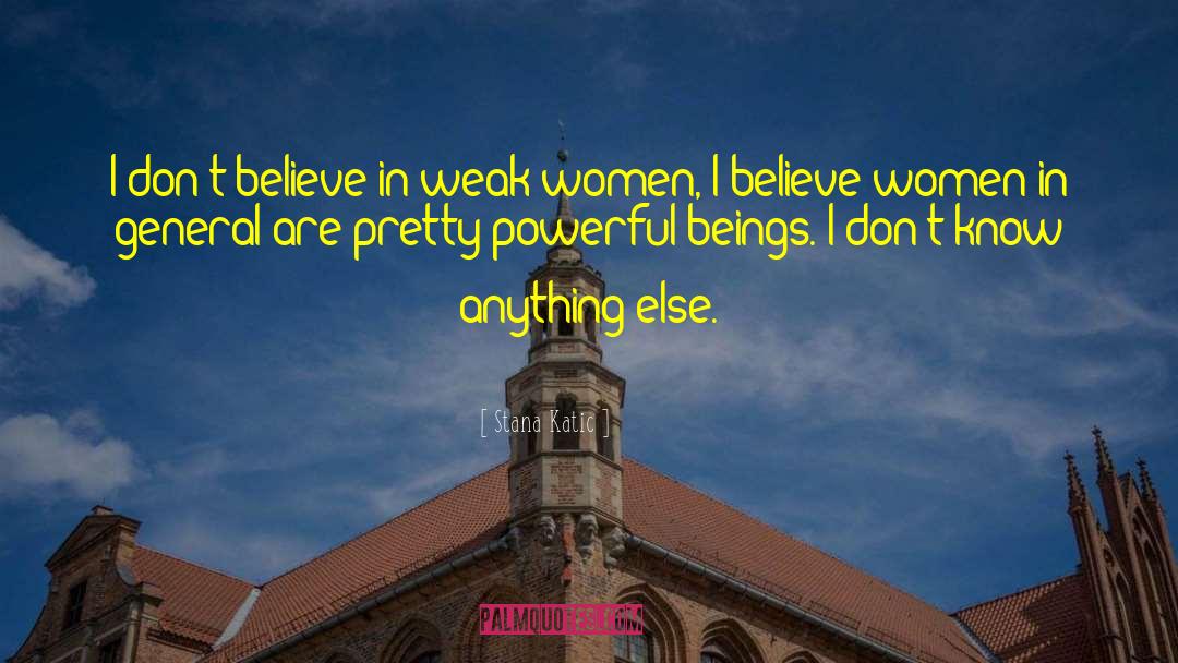 Stana Katic Quotes: I don't believe in weak