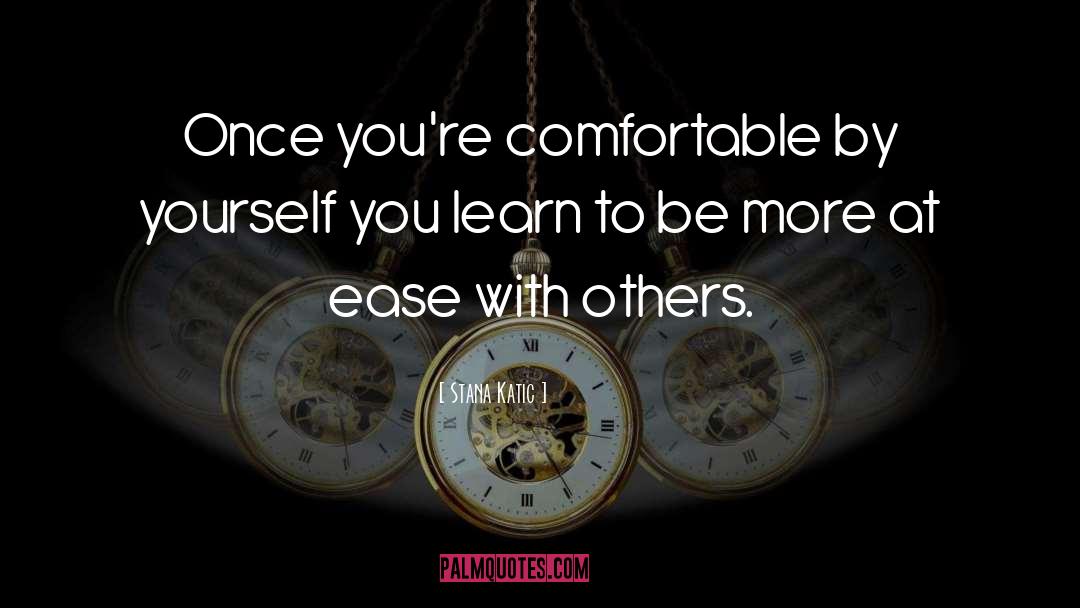 Stana Katic Quotes: Once you're comfortable by yourself