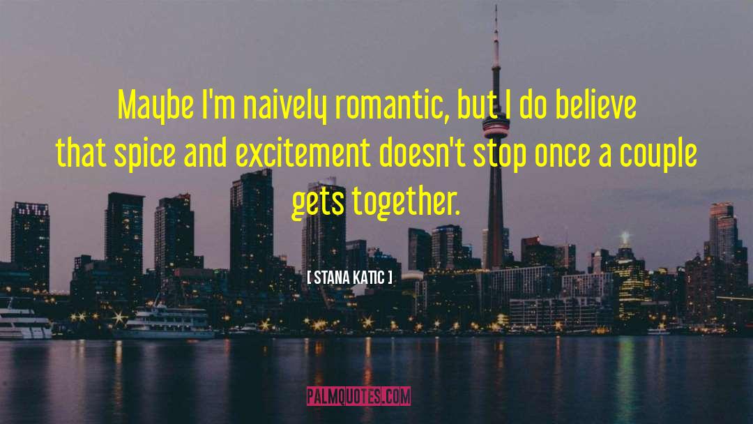 Stana Katic Quotes: Maybe I'm naively romantic, but