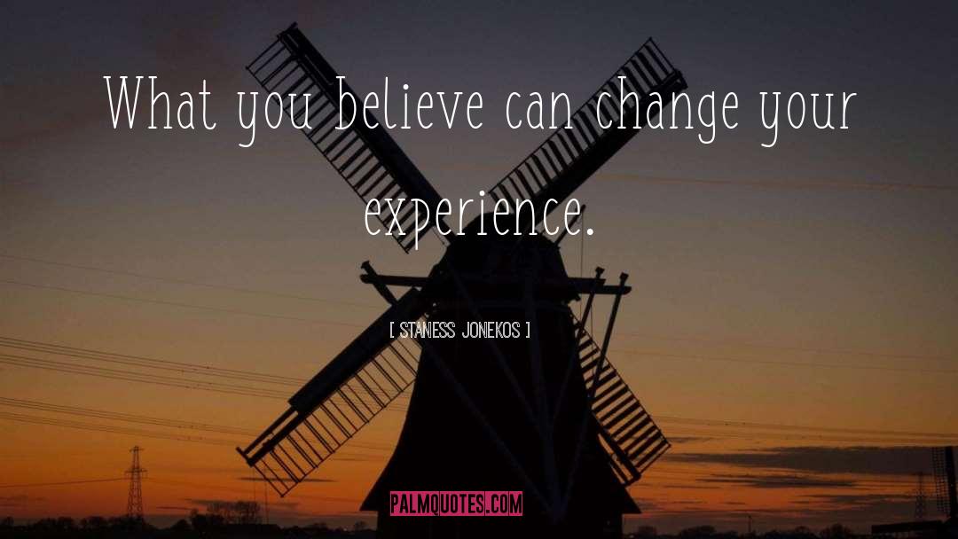 Staness Jonekos Quotes: What you believe can change