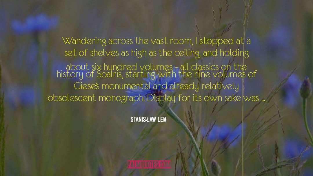Stanisław Lem Quotes: Wandering across the vast room,