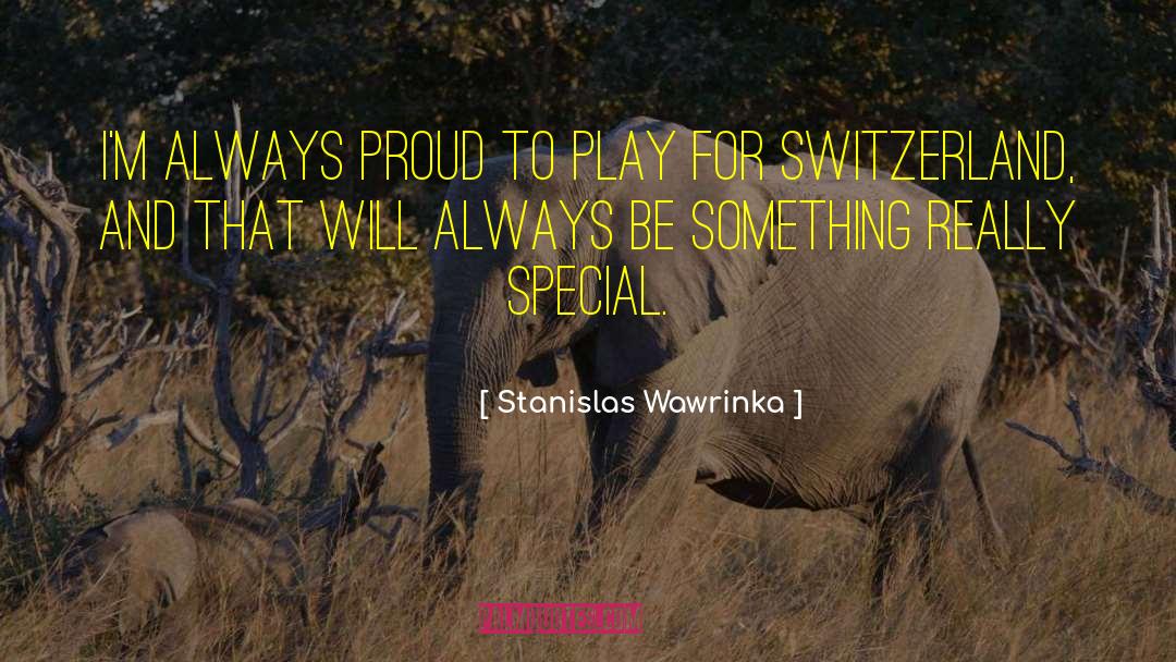 Stanislas Wawrinka Quotes: I'm always proud to play